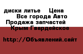 диски литье  › Цена ­ 8 000 - Все города Авто » Продажа запчастей   . Крым,Гвардейское